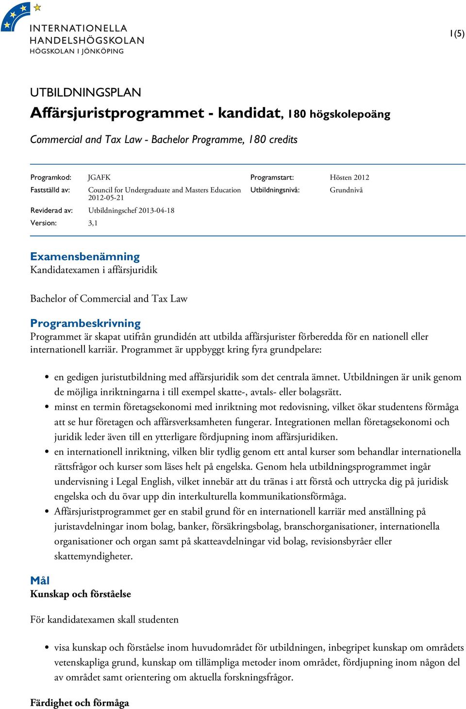 Commercial and Tax Law Programbeskrivning Programmet är skapat utifrån grundidén att utbilda affärsjurister förberedda för en nationell eller internationell karriär.