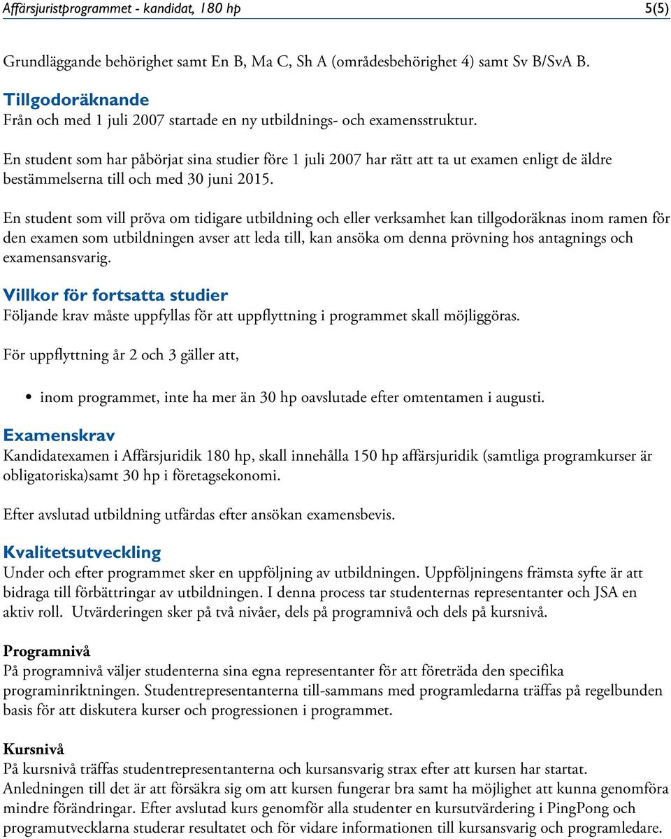 En student som har påbörjat sina studier före 1 juli 2007 har rätt att ta ut examen enligt de äldre bestämmelserna till och med 30 juni 2015.