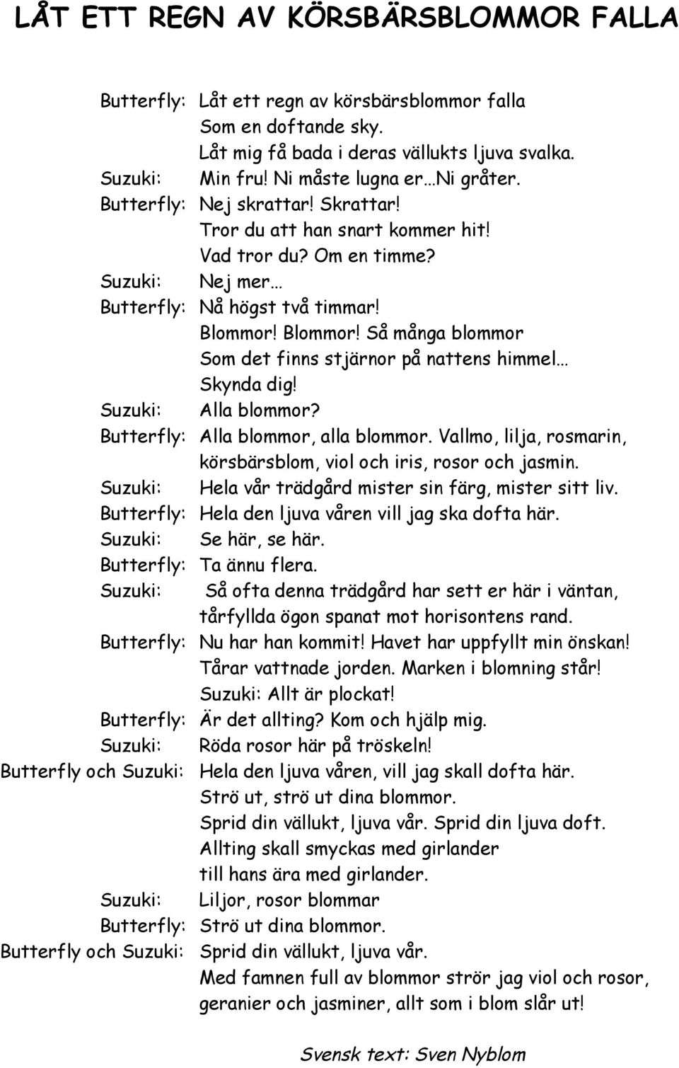 Blommor! Så många blommor Som det finns stjärnor på nattens himmel Skynda dig! Suzuki: Alla blommor? Butterfly: Alla blommor, alla blommor.