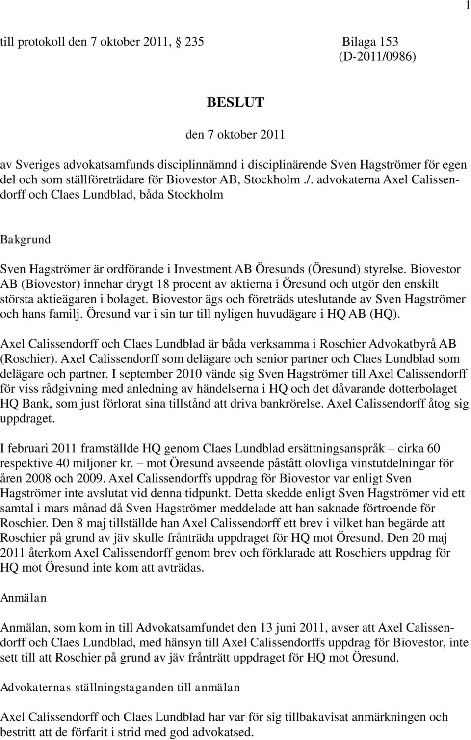 Biovestor AB (Biovestor) innehar drygt 18 procent av aktierna i Öresund och utgör den enskilt största aktieägaren i bolaget. Biovestor ägs och företräds uteslutande av Sven Hagströmer och hans familj.