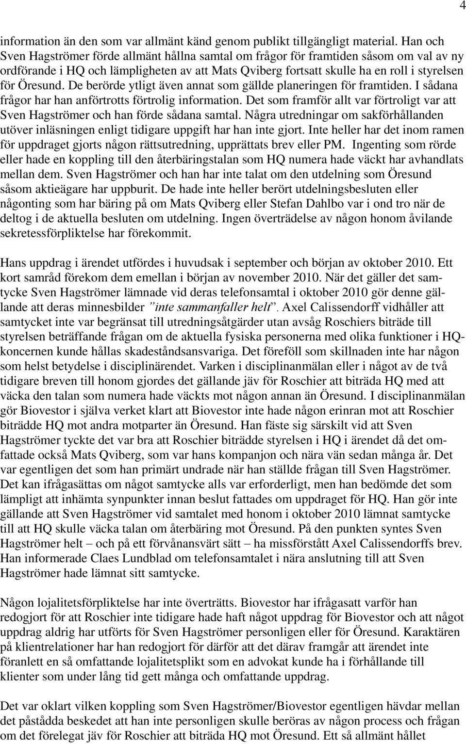 De berörde ytligt även annat som gällde planeringen för framtiden. I sådana frågor har han anförtrotts förtrolig information.