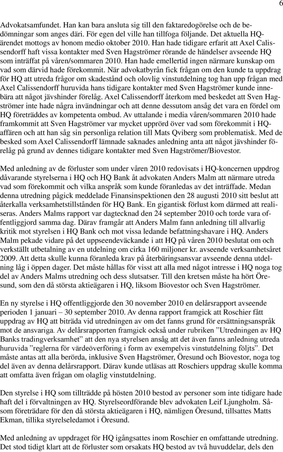 Han hade tidigare erfarit att Axel Calissendorff haft vissa kontakter med Sven Hagströmer rörande de händelser avseende HQ som inträffat på våren/sommaren 2010.