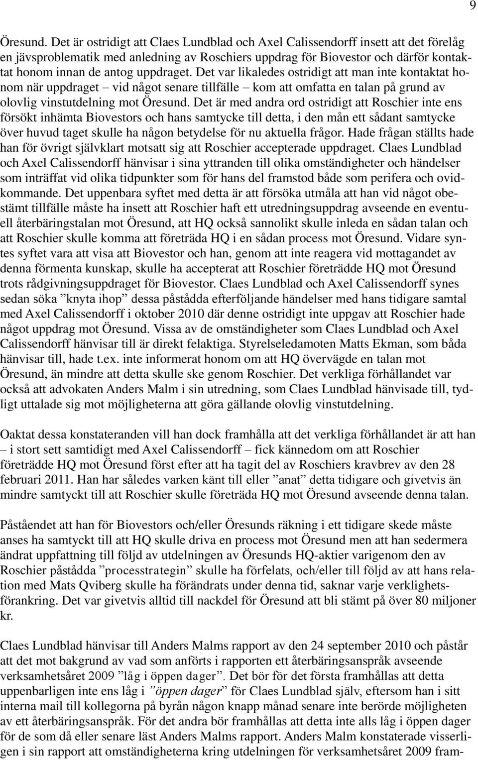 uppdraget. Det var likaledes ostridigt att man inte kontaktat honom när uppdraget vid något senare tillfälle kom att omfatta en talan på grund av olovlig vinstutdelning mot Öresund.