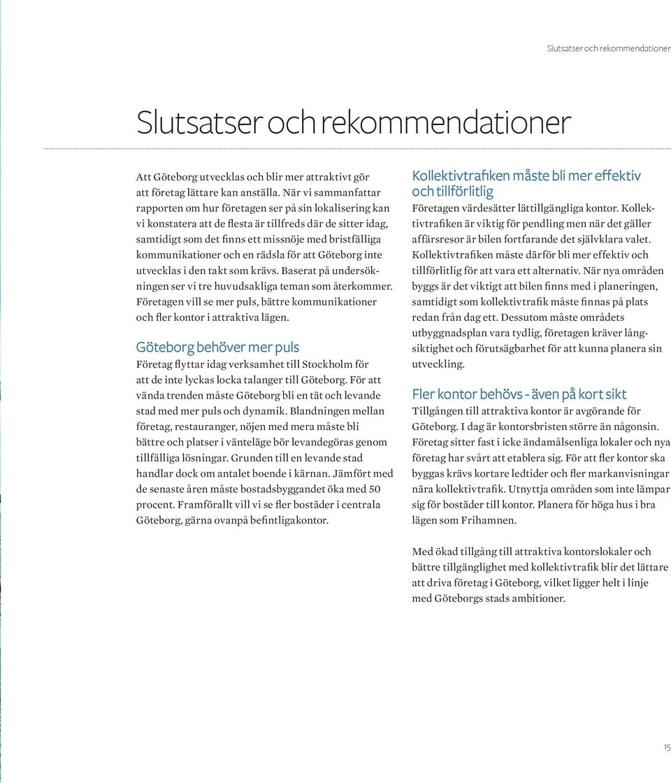 kommunikationer och en rädsla för att Göteborg inte utvecklas i den takt som krävs. Baserat på undersökningen ser vi tre huvudsakliga teman som återkommer.