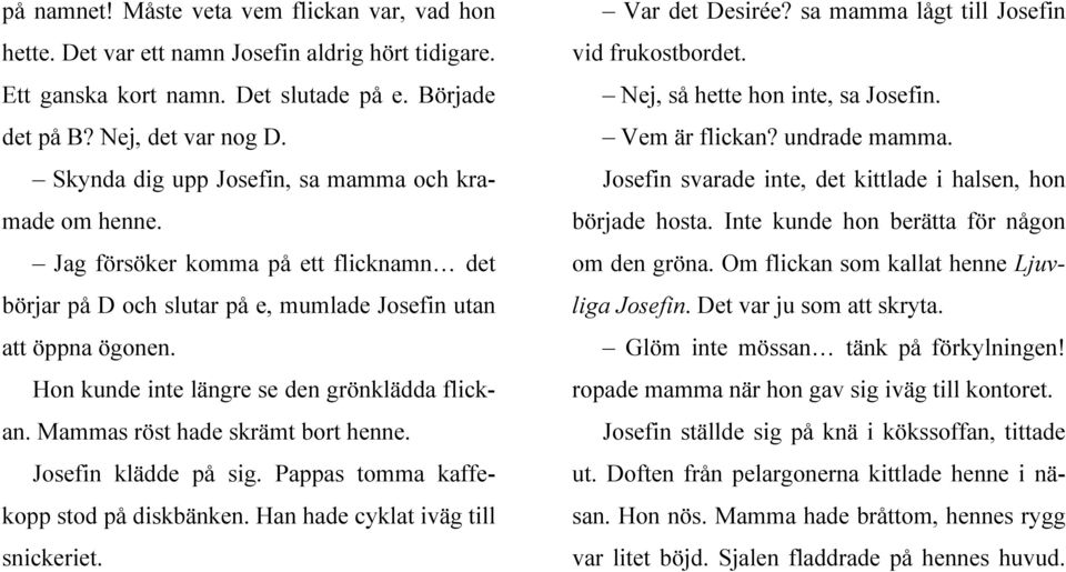 Hon kunde inte längre se den grönklädda flickan. Mammas röst hade skrämt bort henne. Josefin klädde på sig. Pappas tomma kaffekopp stod på diskbänken. Han hade cyklat iväg till snickeriet.