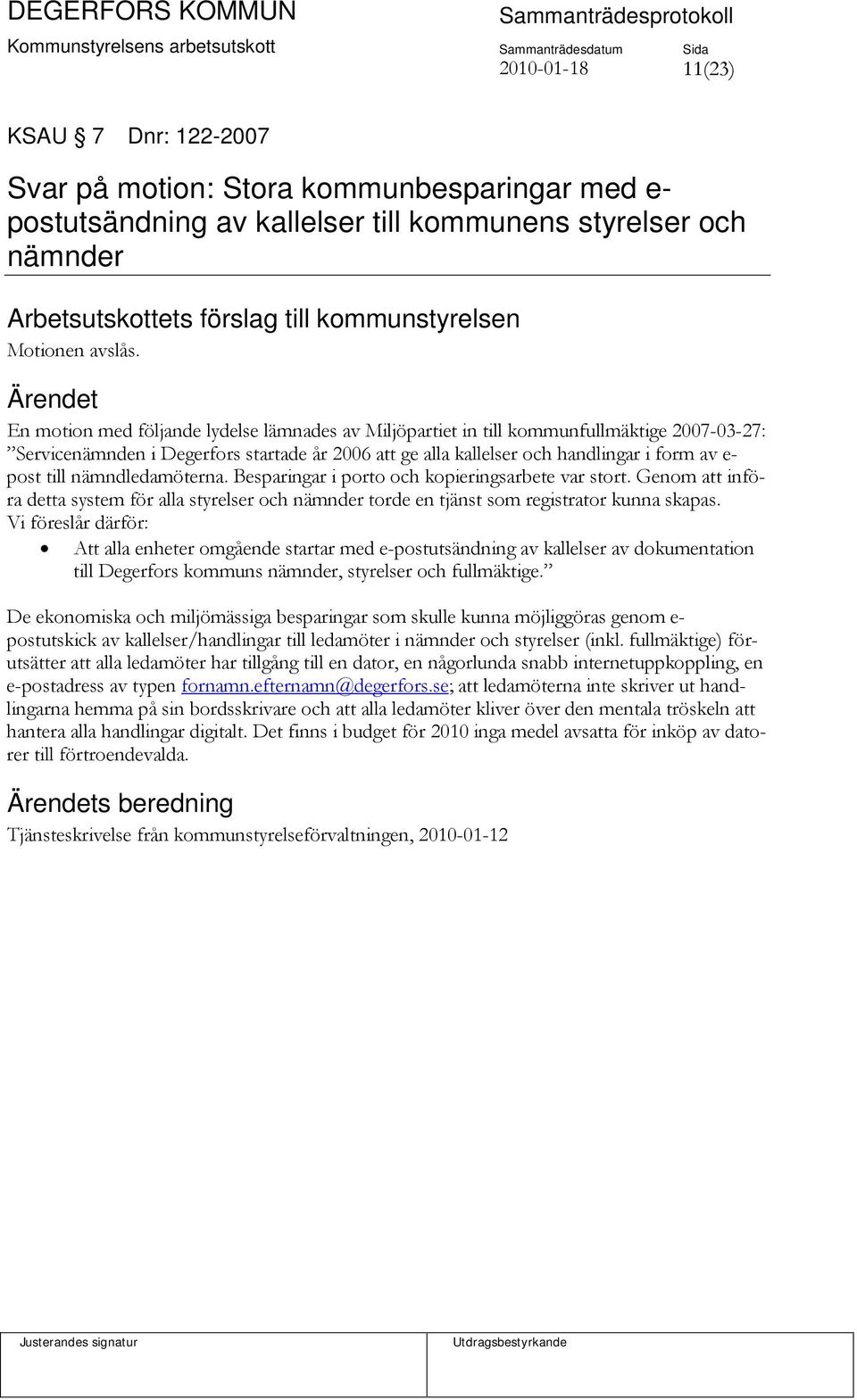 nämndledamöterna. Besparingar i porto och kopieringsarbete var stort. Genom att införa detta system för alla styrelser och nämnder torde en tjänst som registrator kunna skapas.