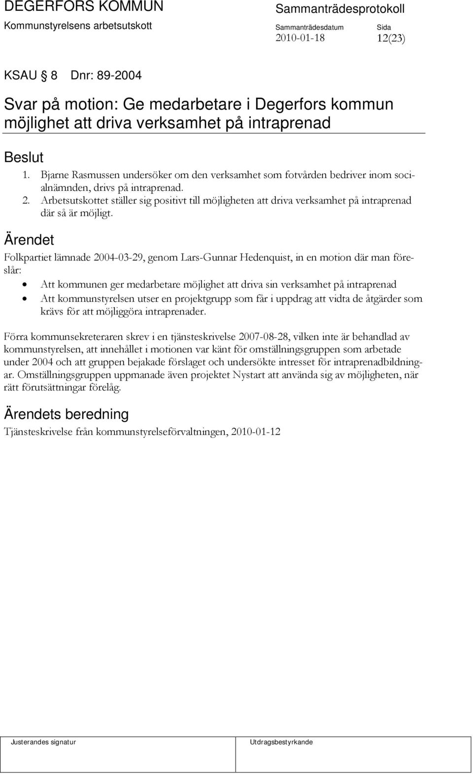 Arbetsutskottet ställer sig positivt till möjligheten att driva verksamhet på intraprenad där så är möjligt.