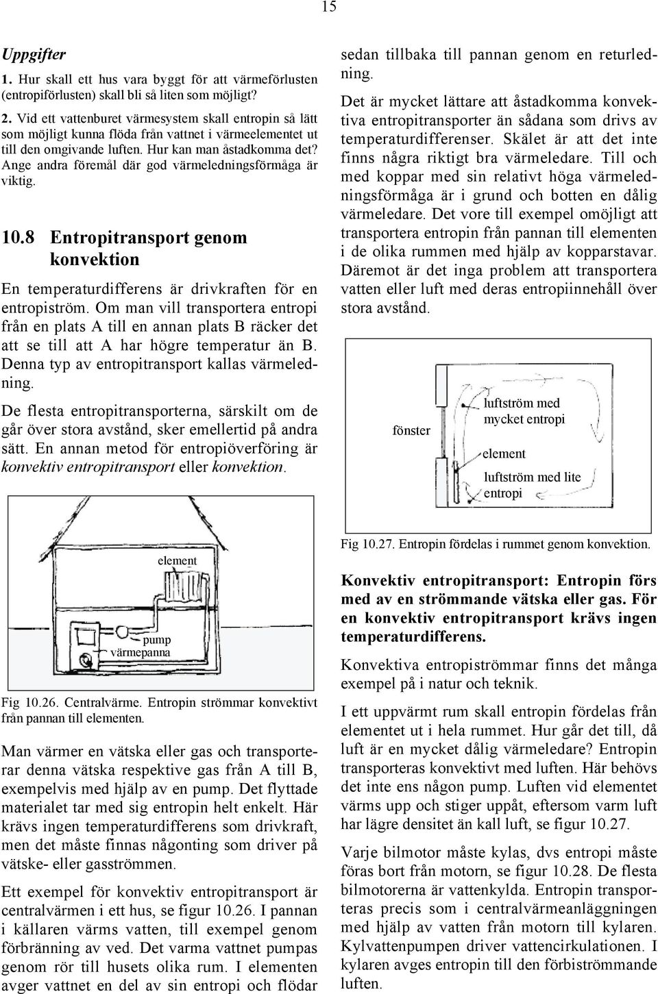 Ange andra föremål där god värmeledningsförmåga är viktig. 10.8 Entropitransport genom konvektion En temperaturdifferens är drivkraften för en entropiström.