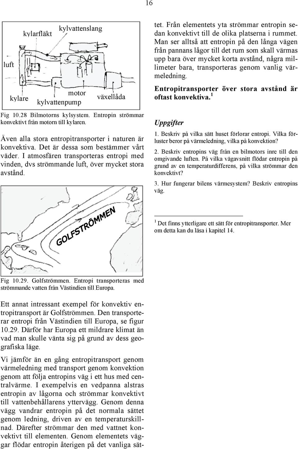 Vi jämför än en gång entropitransport genom värmeledning med transport genom konvektion genom att följa entropins väg i ett hus med centralvärme.