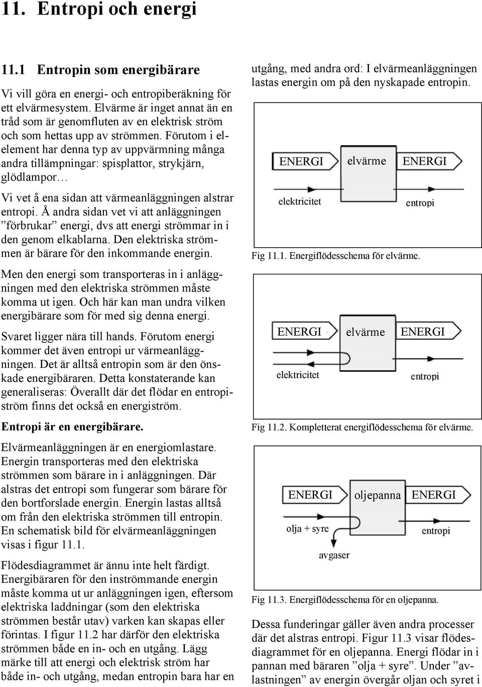 Förutom i elelement har denna typ av uppvärmning många andra tillämpningar: spisplattor, strykjärn, glödlampor Vi vet å ena sidan att värmeanläggningen alstrar entropi.