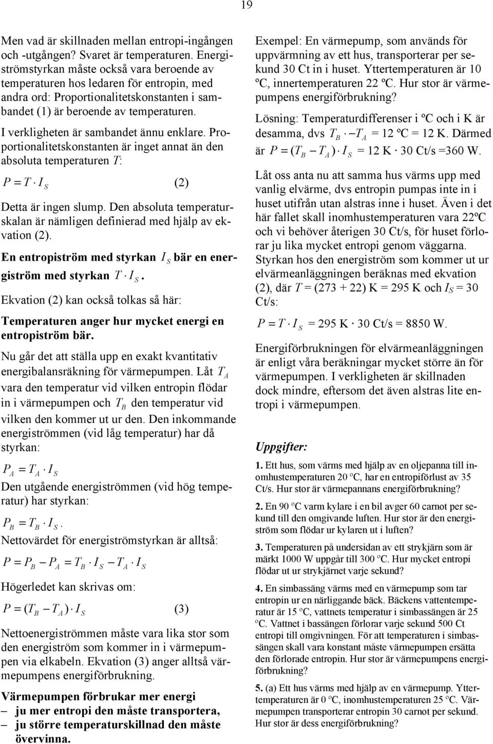 I verkligheten är sambandet ännu enklare. Proportionalitetskonstanten är inget annat än den absoluta temperaturen T: P = T (2) I S Detta är ingen slump.