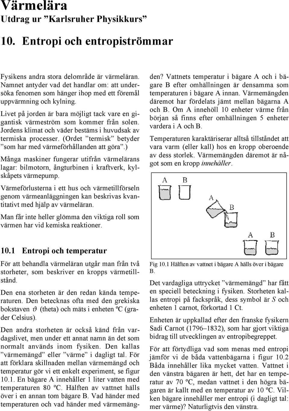 Livet på jorden är bara möjligt tack vare en gigantisk värmeström som kommer från solen. Jordens klimat och väder bestäms i huvudsak av termiska processer.