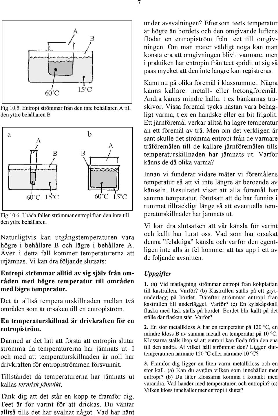 Vi kan dra följande slutsats: Entropi strömmar alltid av sig själv från områden med högre temperatur till områden med lägre temperatur.