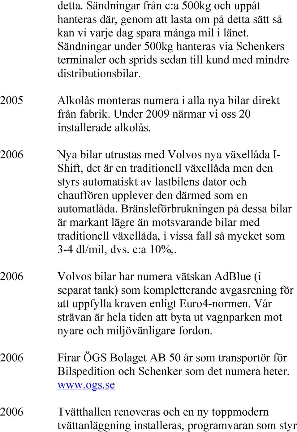 Under 2009 närmar vi oss 20 installerade alkolås.