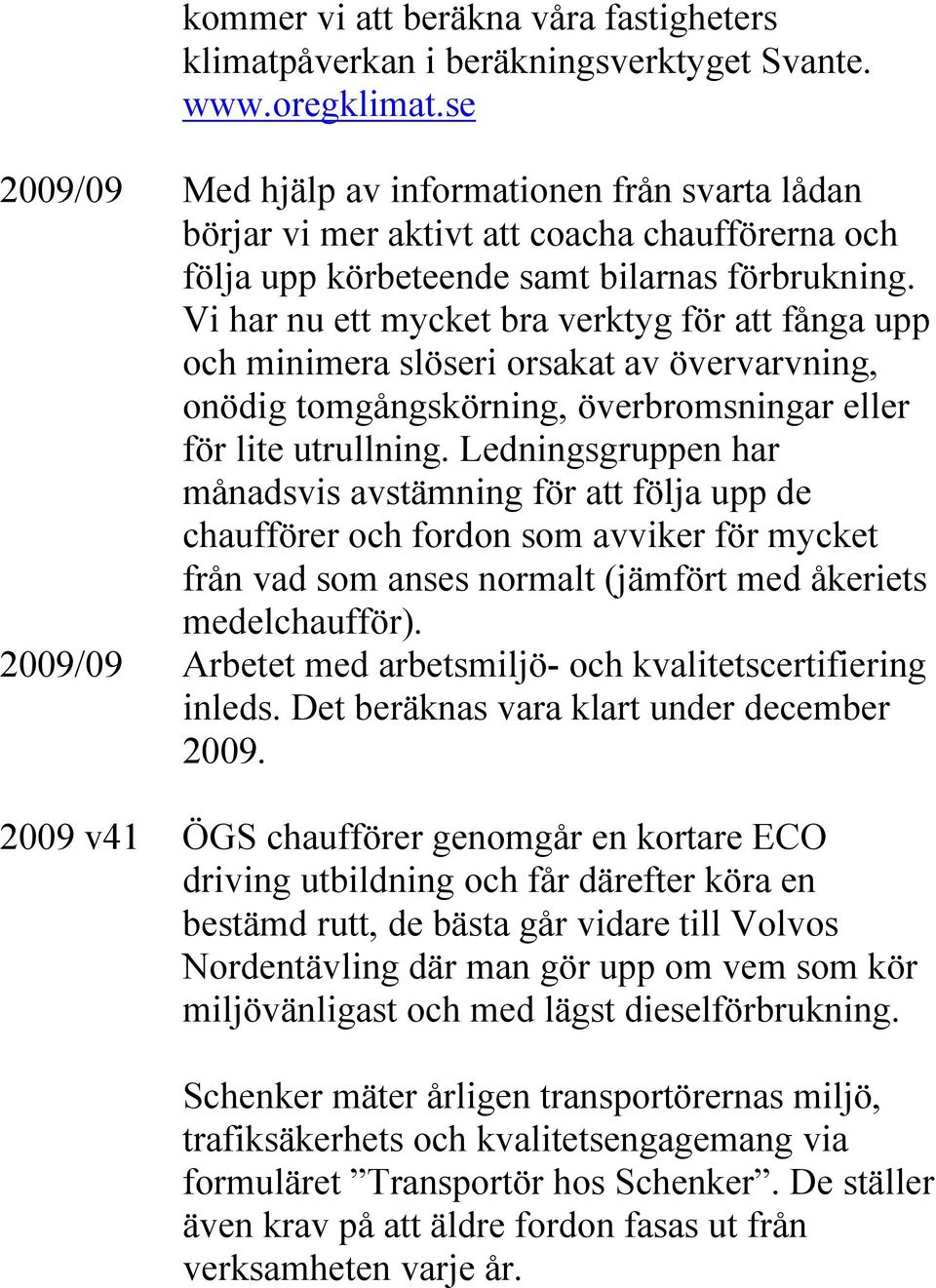 Vi har nu ett mycket bra verktyg för att fånga upp och minimera slöseri orsakat av övervarvning, onödig tomgångskörning, överbromsningar eller för lite utrullning.