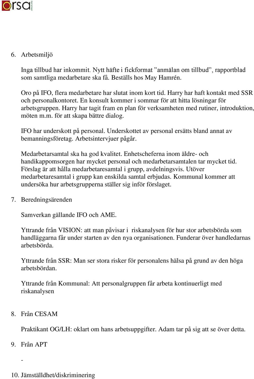 Harry har tagit fram en plan för verksamheten med rutiner, introduktion, möten m.m. för att skapa bättre dialog. IFO har underskott på personal.