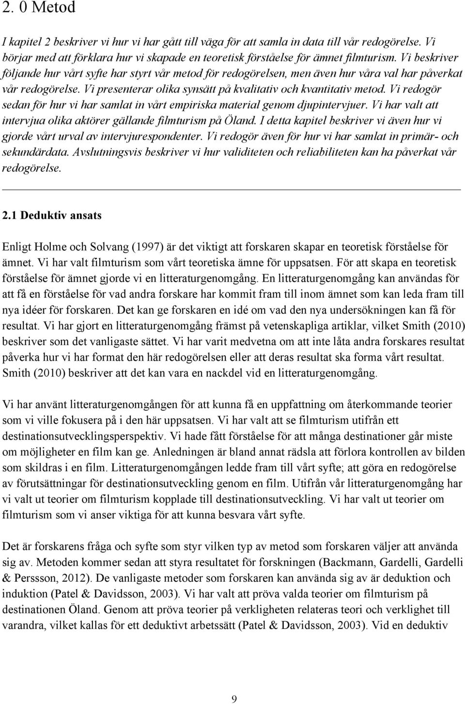 Vi redogör sedan för hur vi har samlat in vårt empiriska material genom djupintervjuer. Vi har valt att intervjua olika aktörer gällande filmturism på Öland.