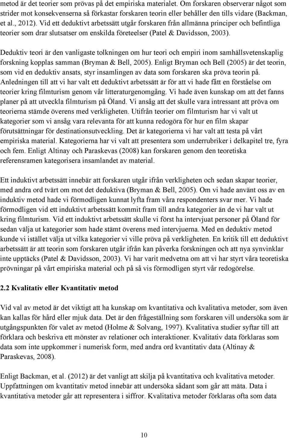 Deduktiv teori är den vanligaste tolkningen om hur teori och empiri inom samhällsvetenskaplig forskning kopplas samman (Bryman & Bell, 2005).