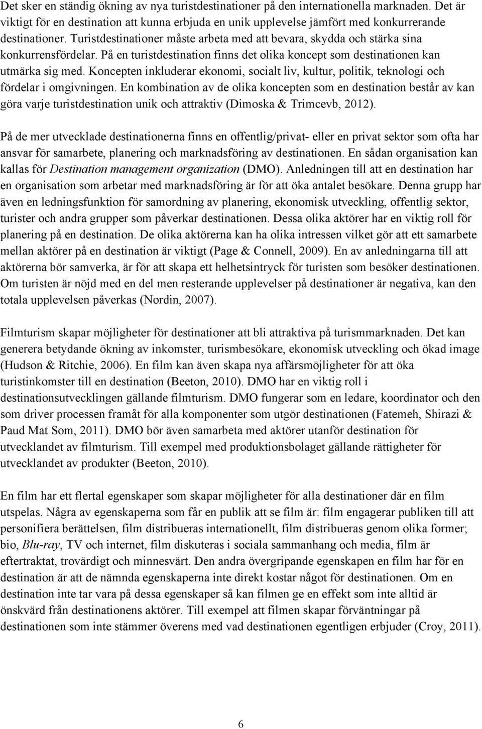 Koncepten inkluderar ekonomi, socialt liv, kultur, politik, teknologi och fördelar i omgivningen.