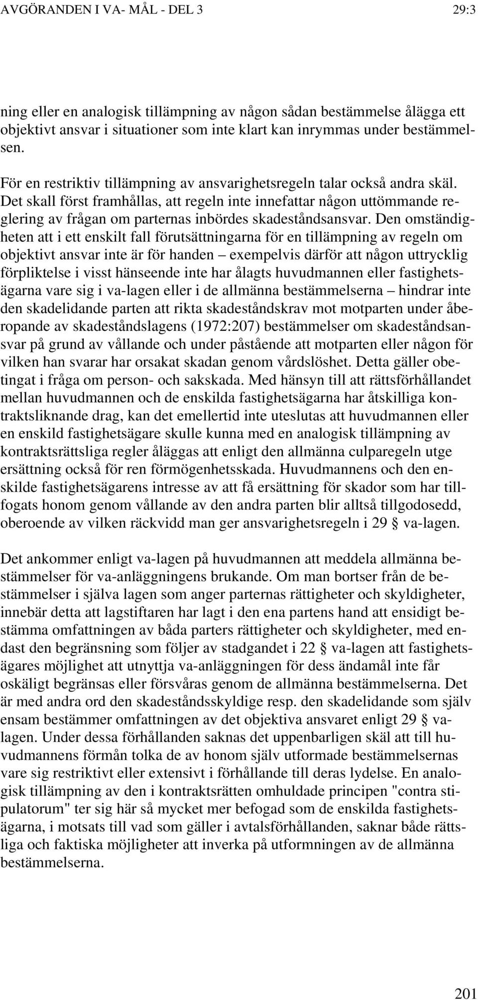 Det skall först framhållas, att regeln inte innefattar någon uttömmande reglering av frågan om parternas inbördes skadeståndsansvar.