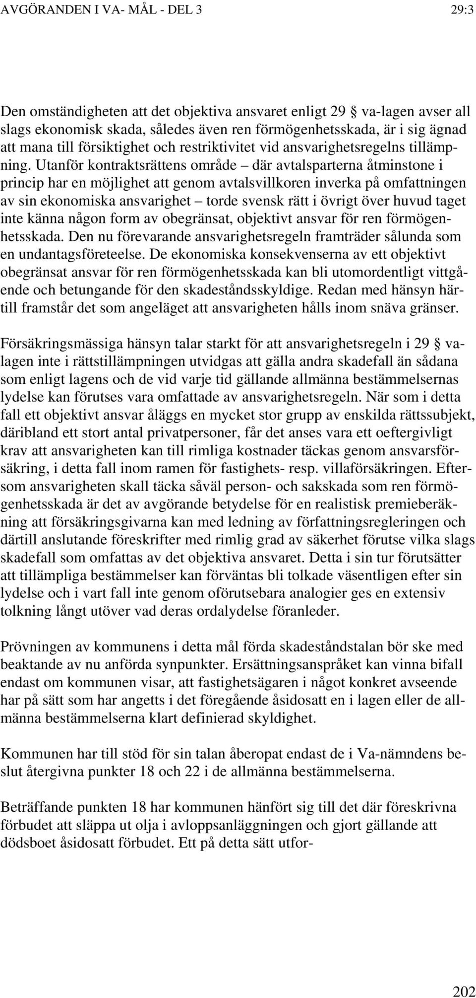 Utanför kontraktsrättens område där avtalsparterna åtminstone i princip har en möjlighet att genom avtalsvillkoren inverka på omfattningen av sin ekonomiska ansvarighet torde svensk rätt i övrigt