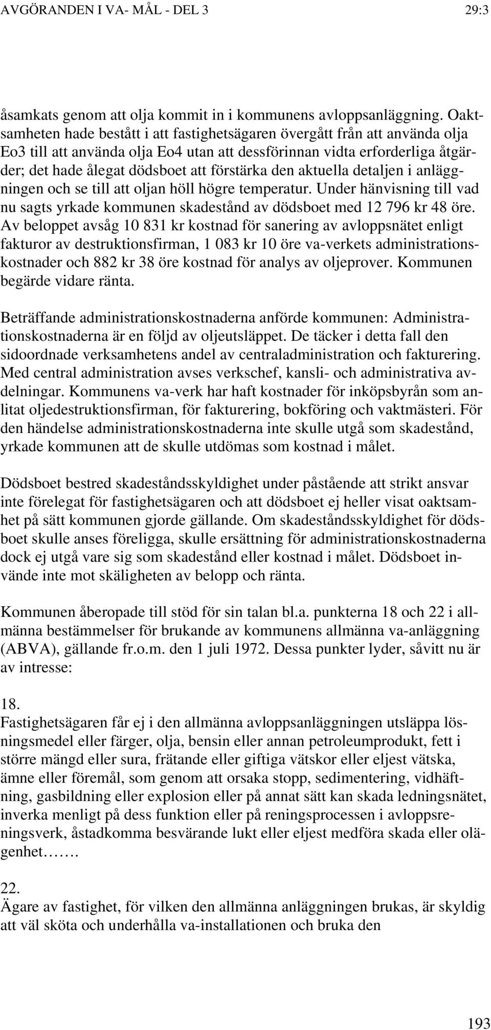 den aktuella detaljen i anläggningen och se till att oljan höll högre temperatur. Under hänvisning till vad nu sagts yrkade kommunen skadestånd av dödsboet med 12 796 kr 48 öre.