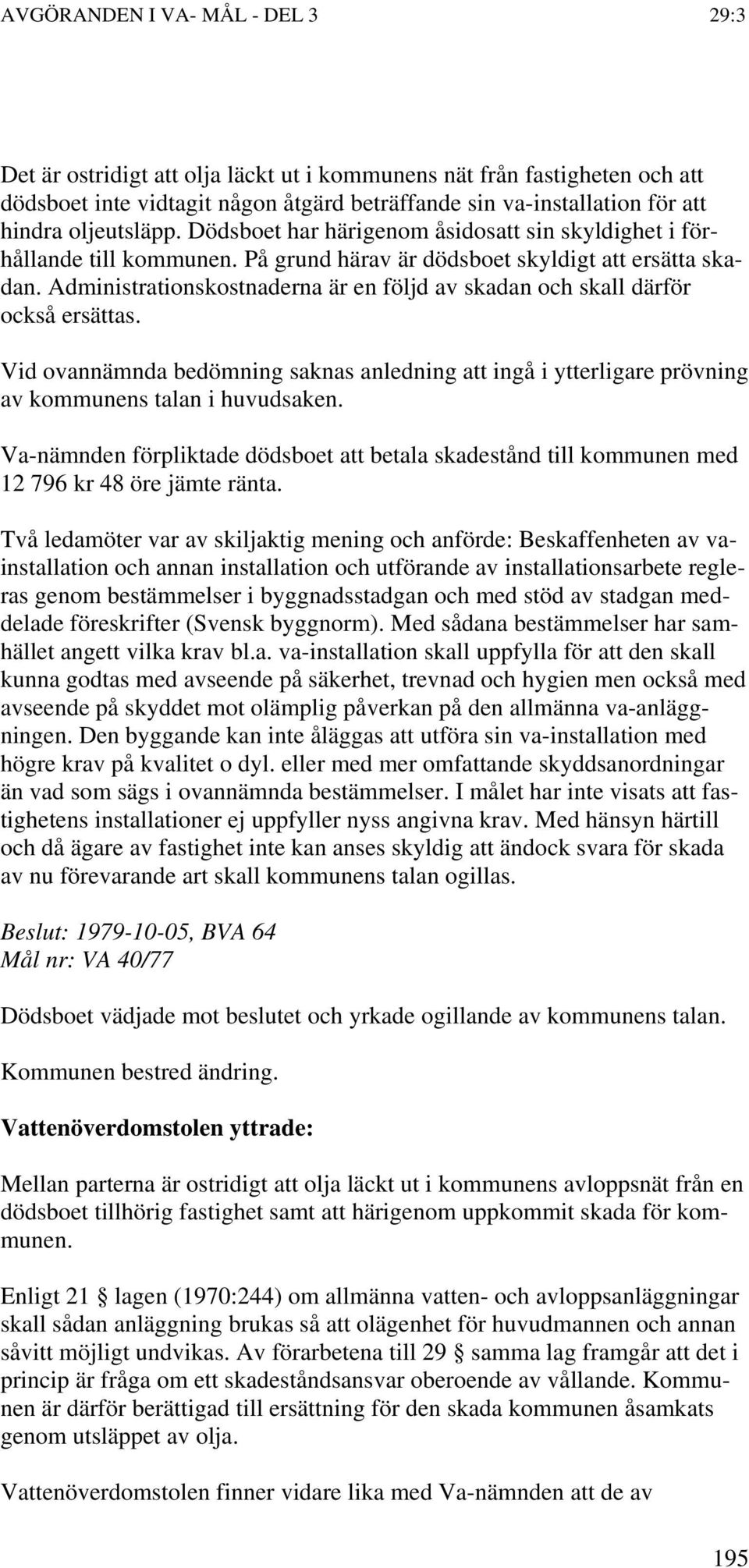 Administrationskostnaderna är en följd av skadan och skall därför också ersättas. Vid ovannämnda bedömning saknas anledning att ingå i ytterligare prövning av kommunens talan i huvudsaken.