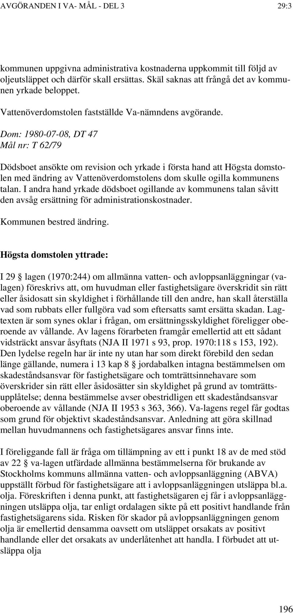 Dom: 1980-07-08, DT 47 Mål nr: T 62/79 Dödsboet ansökte om revision och yrkade i första hand att Högsta domstolen med ändring av Vattenöverdomstolens dom skulle ogilla kommunens talan.