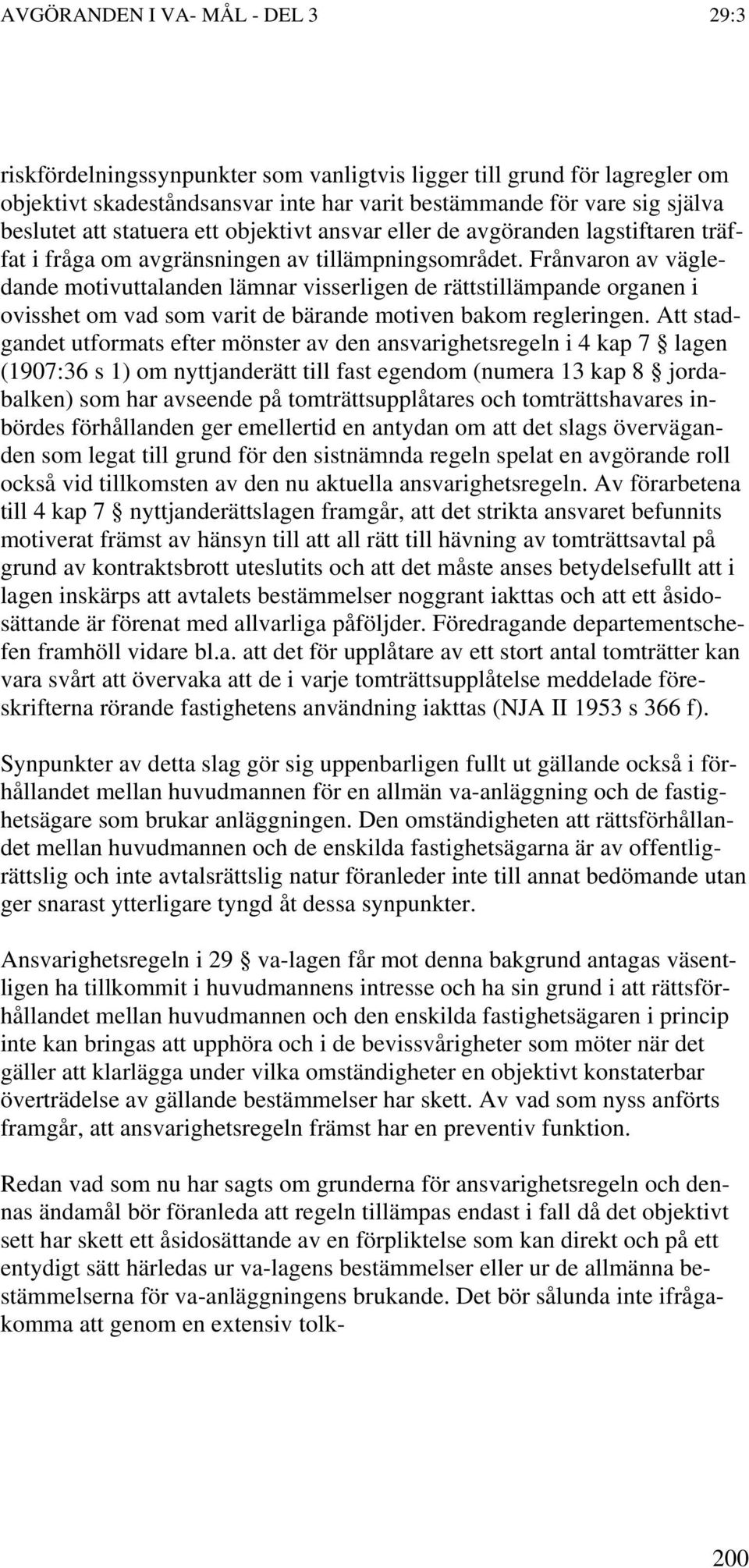 Frånvaron av vägledande motivuttalanden lämnar visserligen de rättstillämpande organen i ovisshet om vad som varit de bärande motiven bakom regleringen.