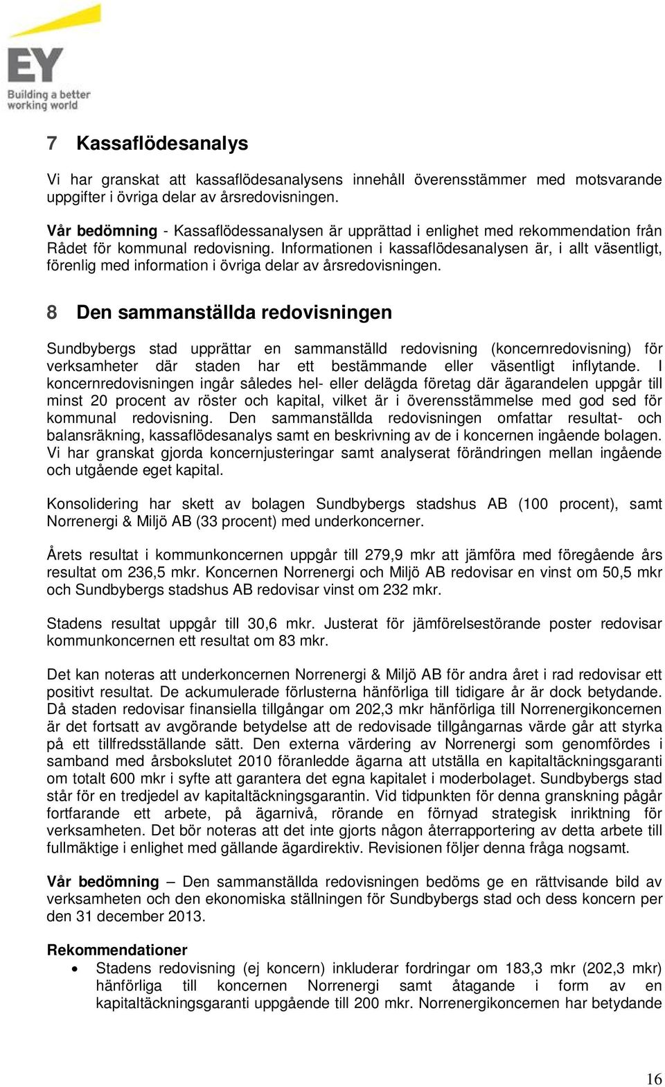 Informationen i kassaflödesanalysen är, i allt väsentligt, förenlig med information i övriga delar av årsredovisningen.