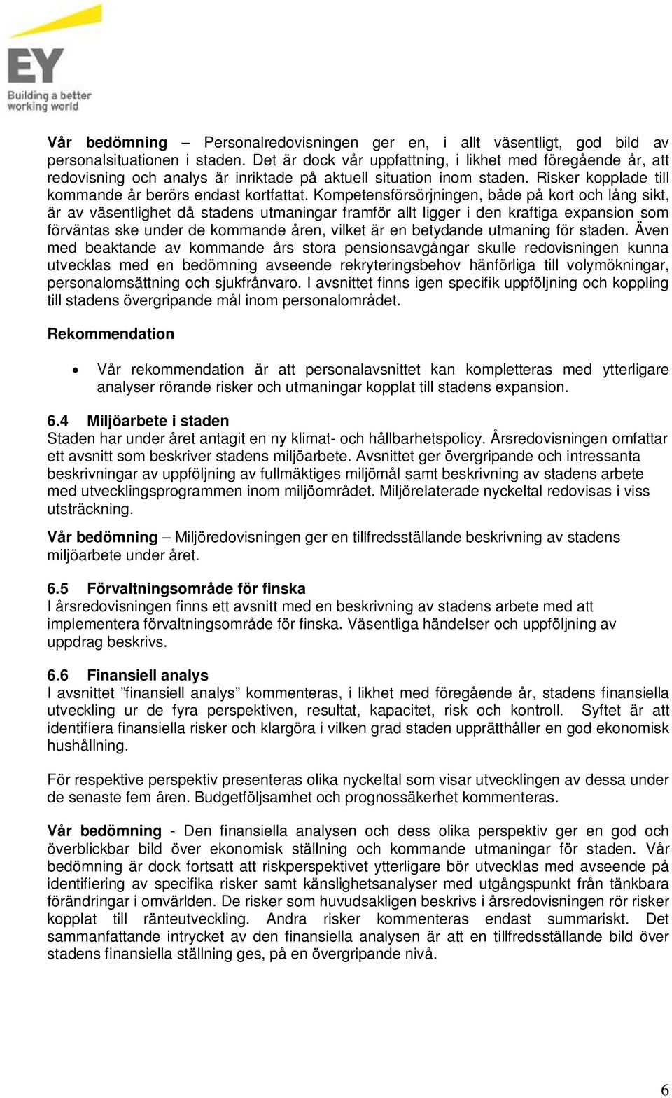 Kompetensförsörjningen, både på kort och lång sikt, är av väsentlighet då stadens utmaningar framför allt ligger i den kraftiga expansion som förväntas ske under de kommande åren, vilket är en