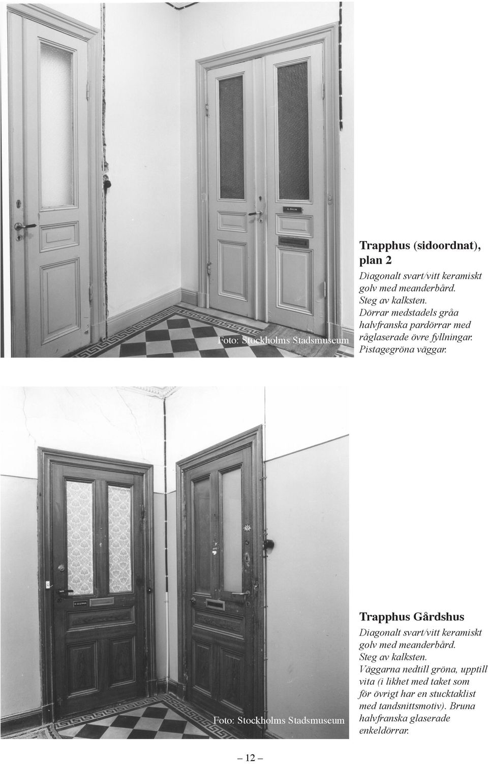 Trapphus Gårdshus Diagonalt svart/vitt keramiskt golv med meanderbård. Steg av kalksten.