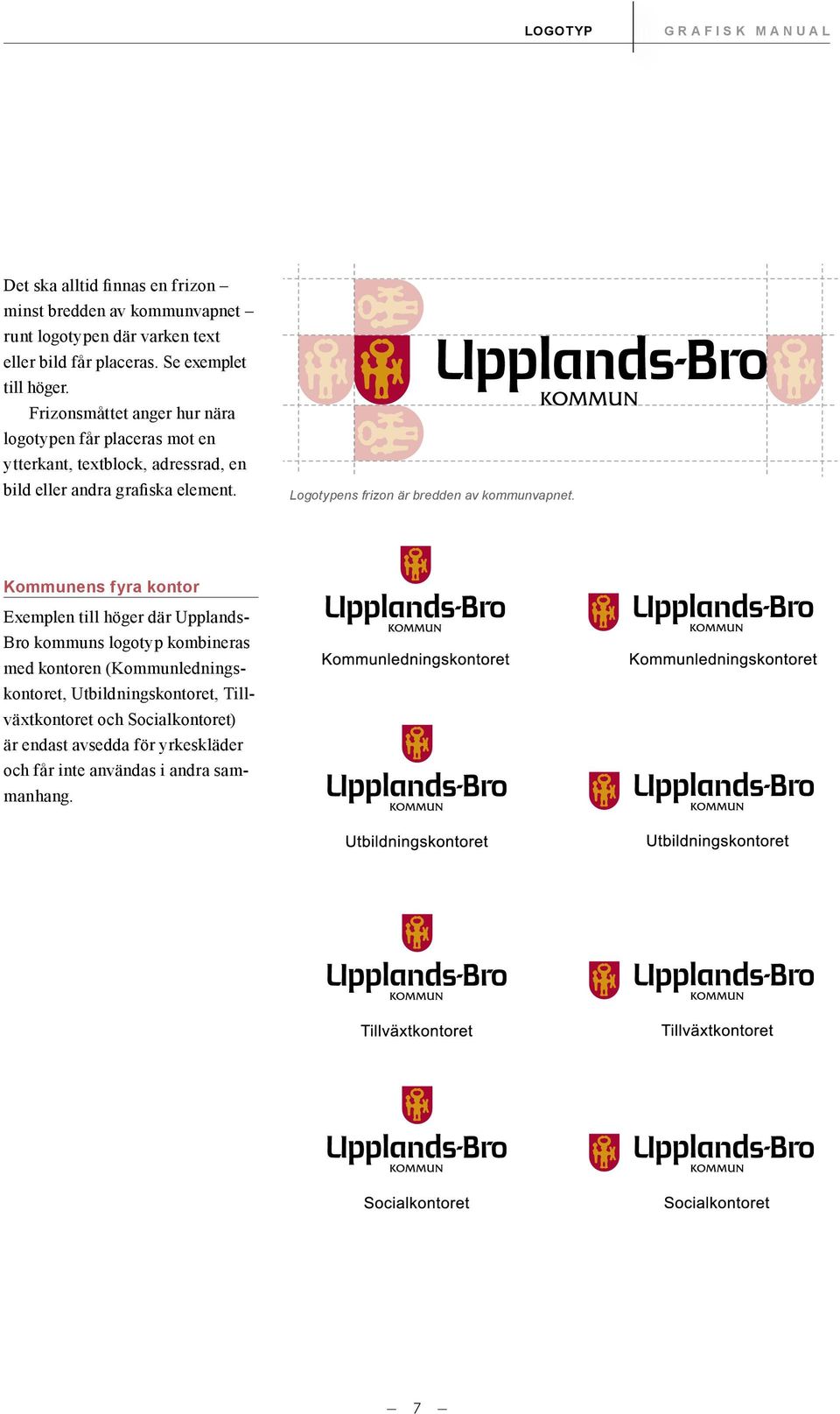 Frizons måttet anger hur nära logotypen får placeras mot en ytterkant, textblock, adressrad, en bild eller andra grafiska element.