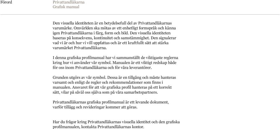 I denna grafiska profilmanual har vi sammanställt de viktigaste reglerna kring hur vi använder vår symbol. Manualen är ett viktigt redskap både för oss inom och för våra leverantörer.