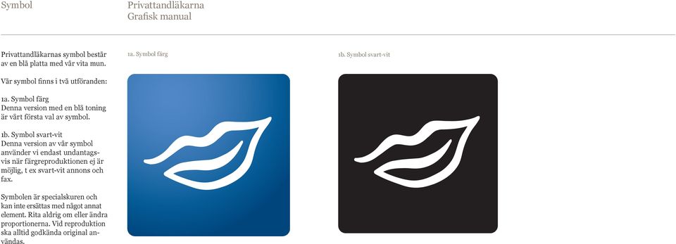 1b. Symbol svart-vit Denna version av vår symbol använder vi endast undantagsvis när färgreproduktionen ej är möjlig, t ex