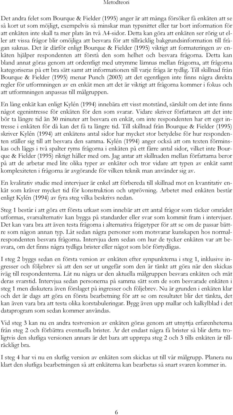 Det är därför enligt Bourque & Fielder (1995) viktigt att formateringen av enkäten hjälper respondenten att förstå den som helhet och besvara frågorna.