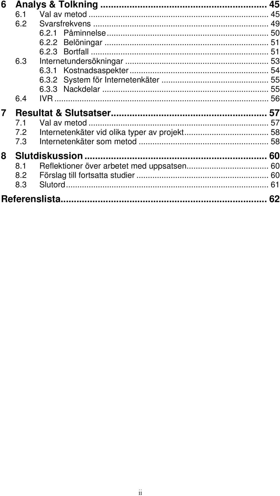 .. 56 7 Resultat & Slutsatser... 57 7.1 Val av metod... 57 7.2 Internetenkäter vid olika typer av projekt... 58 7.3 Internetenkäter som metod.