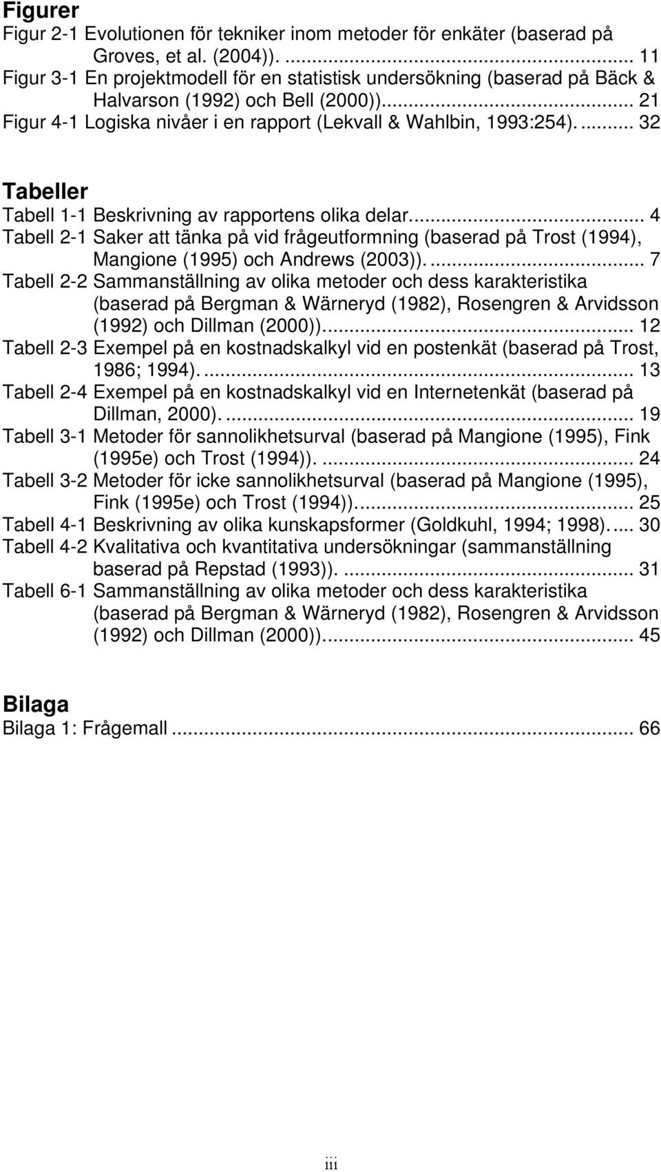 ... 32 Tabeller Tabell 1-1 Beskrivning av rapportens olika delar... 4 Tabell 2-1 Saker att tänka på vid frågeutformning (baserad på Trost (1994), Mangione (1995) och Andrews (2003)).