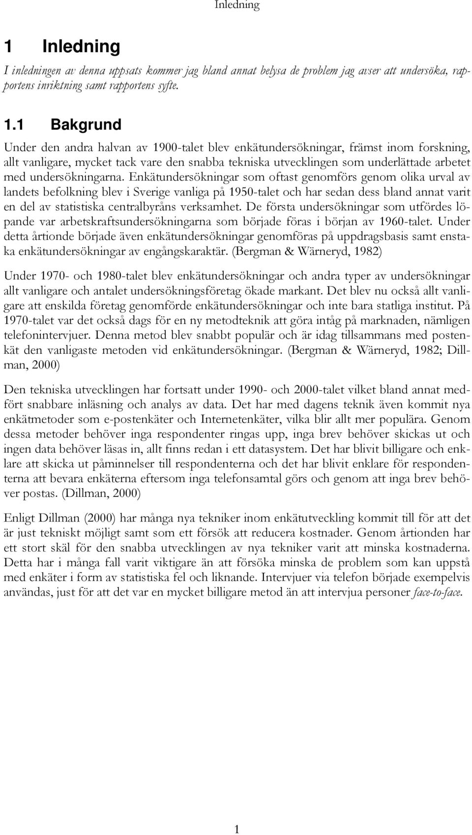 1 Bakgrund Under den andra halvan av 1900-talet blev enkätundersökningar, främst inom forskning, allt vanligare, mycket tack vare den snabba tekniska utvecklingen som underlättade arbetet med