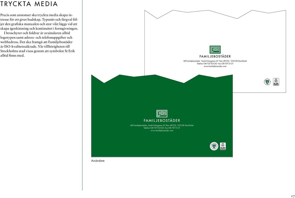 I broschyrer och foldrar är avsändaren alltid logotypen samt adress- och telefonuppgifter och webbadress. Det ska framgå att Familjebostäder är ISO-kvalitetssäkrade.