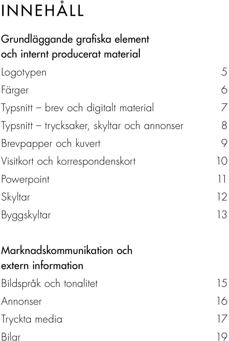 och kuvert 9 Visitkort och korrespondenskort 10 Powerpoint 11 Skyltar 12 Byggskyltar 13