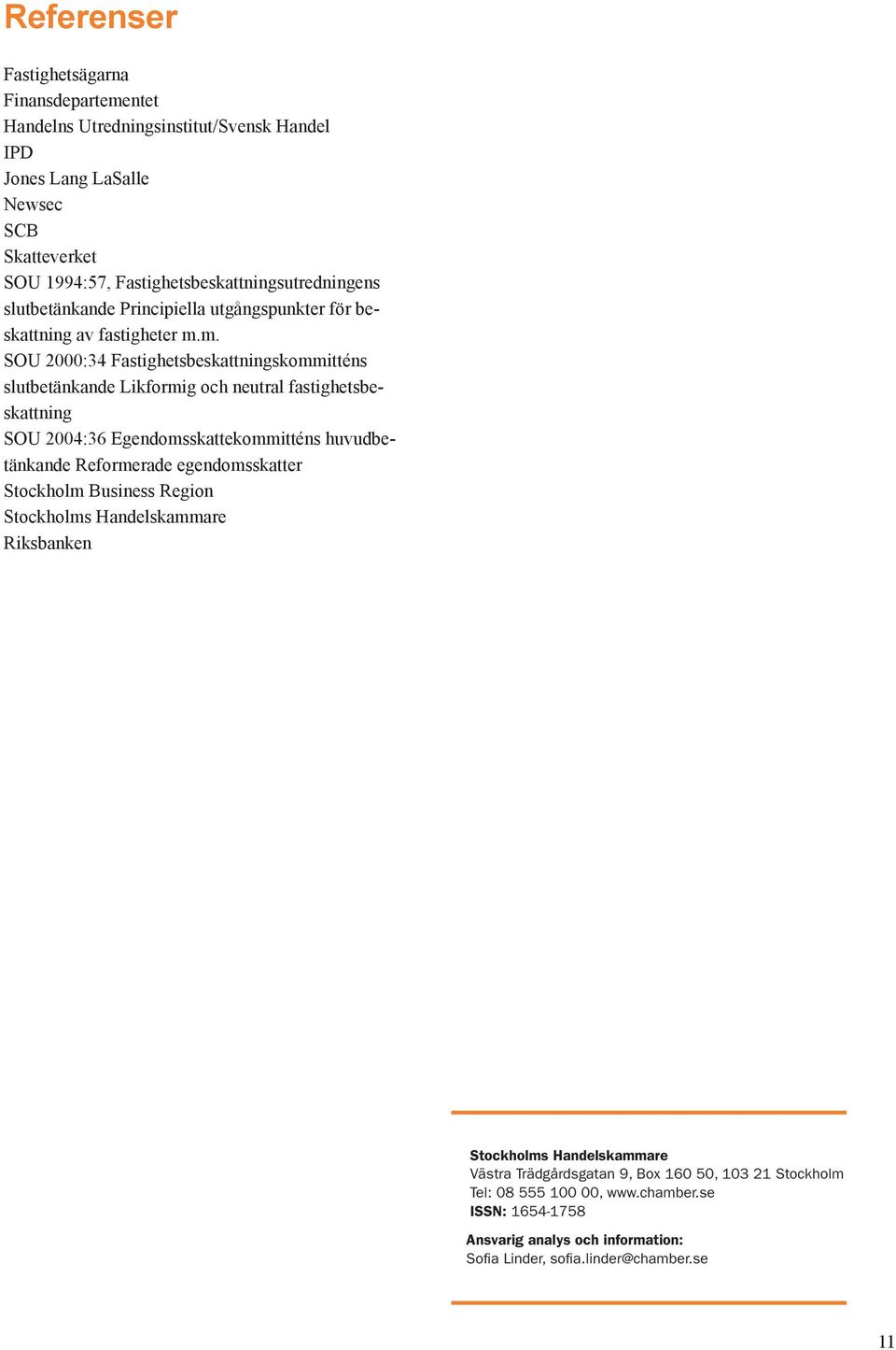 m. SOU 2000:34 Fastighetsbeskattningskommitténs slutbetänkande Likformig och neutral fastighetsbeskattning SOU 2004:36 Egendomsskattekommitténs huvudbetänkande Reformerade