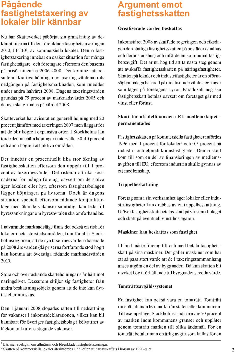 Det kommer att resultera i kraftiga höjningar av taxeringsvärdena trots nedgången på fastighetsmarknaden, som inleddes under andra halvåret 2008.