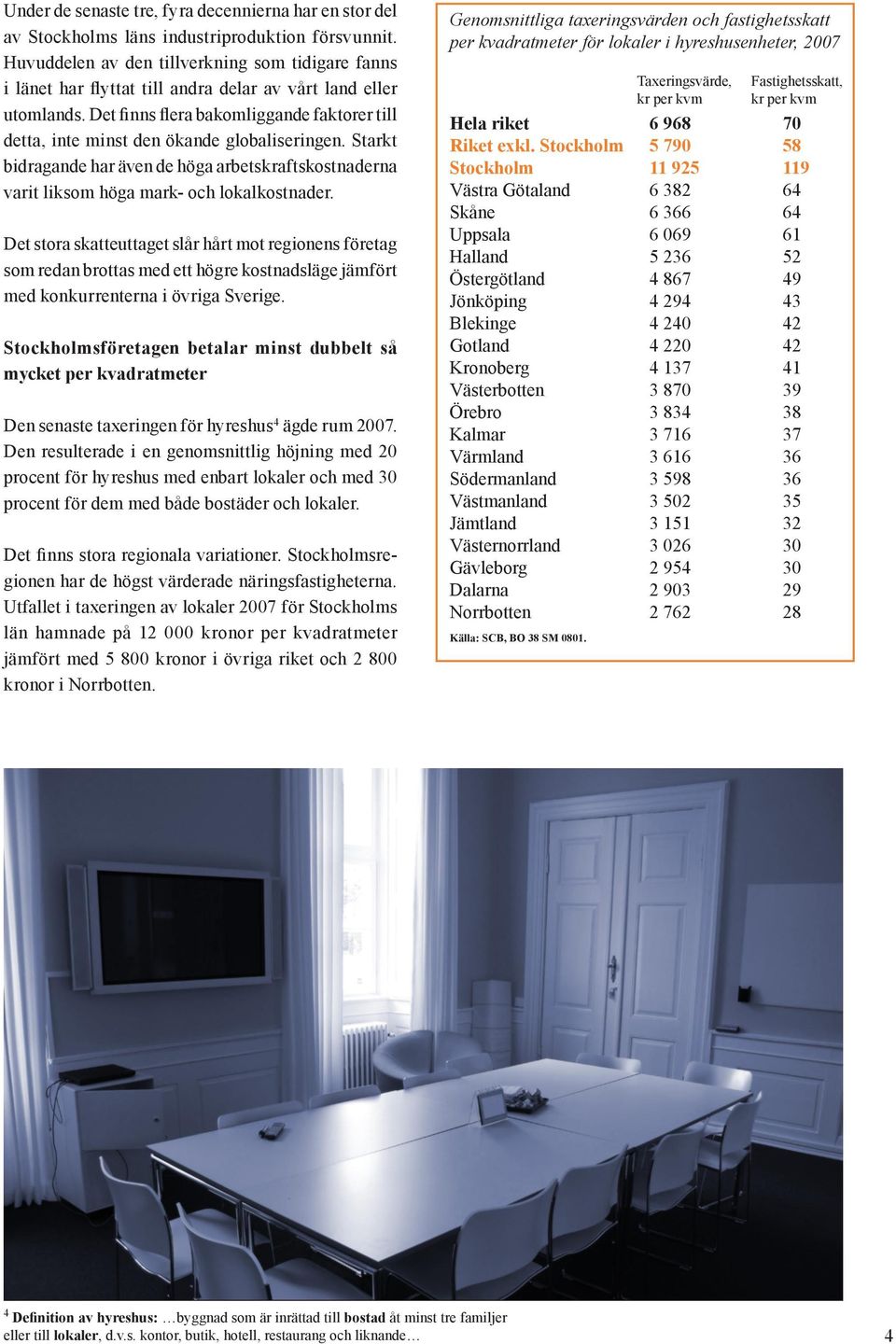 Det finns flera bakomliggande faktorer till detta, inte minst den ökande globaliseringen. Starkt bidragande har även de höga arbetskraftskostnaderna varit liksom höga mark- och lokalkostnader.