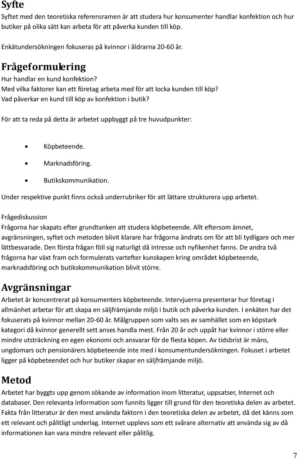 Vad påverkar en kund till köp av konfektion i butik? För att ta reda på detta är arbetet uppbyggt på tre huvudpunkter: Köpbeteende. Marknadsföring. Butikskommunikation.