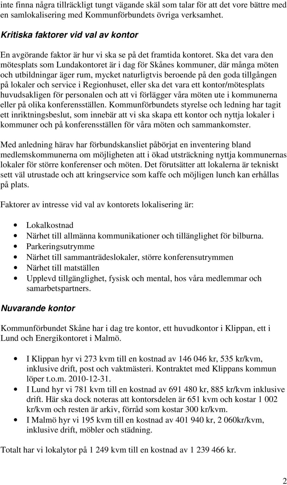 Ska det vara den mötesplats som Lundakontoret är i dag för Skånes kommuner, där många möten och utbildningar äger rum, mycket naturligtvis beroende på den goda tillgången på lokaler och service i