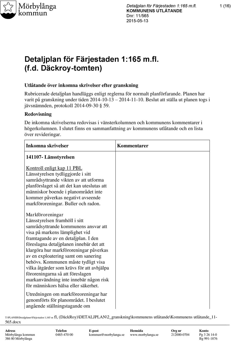 Redovisning De inkomna skrivelserna redovisas i vänsterkolumnen och kommunens kommentarer i högerkolumnen. I slutet finns en sammanfattning av kommunens utlåtande och en lista över revideringar.