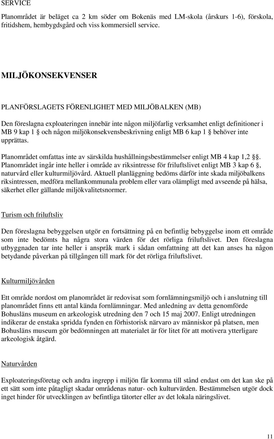 miljökonsekvensbeskrivning enligt MB 6 kap 1 behöver inte upprättas. Planområdet omfattas inte av särskilda hushållningsbestämmelser enligt MB 4 kap 1,2.