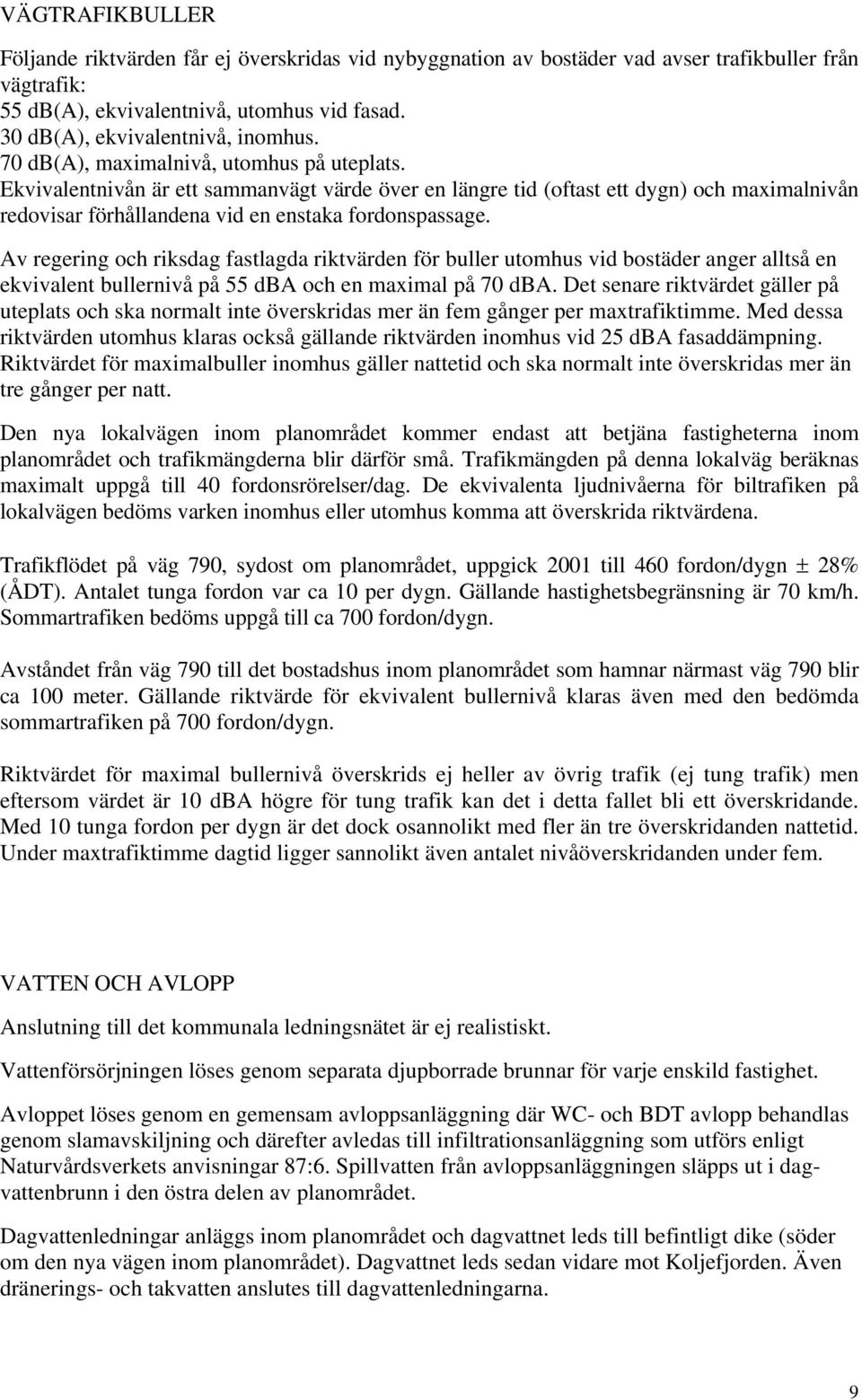 Ekvivalentnivån är ett sammanvägt värde över en längre tid (oftast ett dygn) och maximalnivån redovisar förhållandena vid en enstaka fordonspassage.