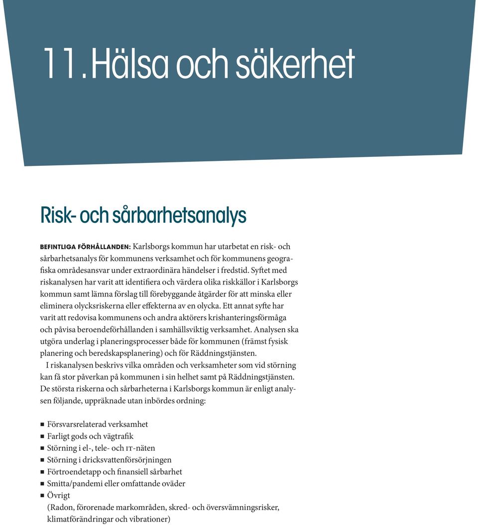 Syftet med riskanalysen har varit att identifiera och värdera olika riskkällor i Karlsborgs kommun samt lämna förslag till förebyggande åtgärder för att minska eller eliminera olycksriskerna eller